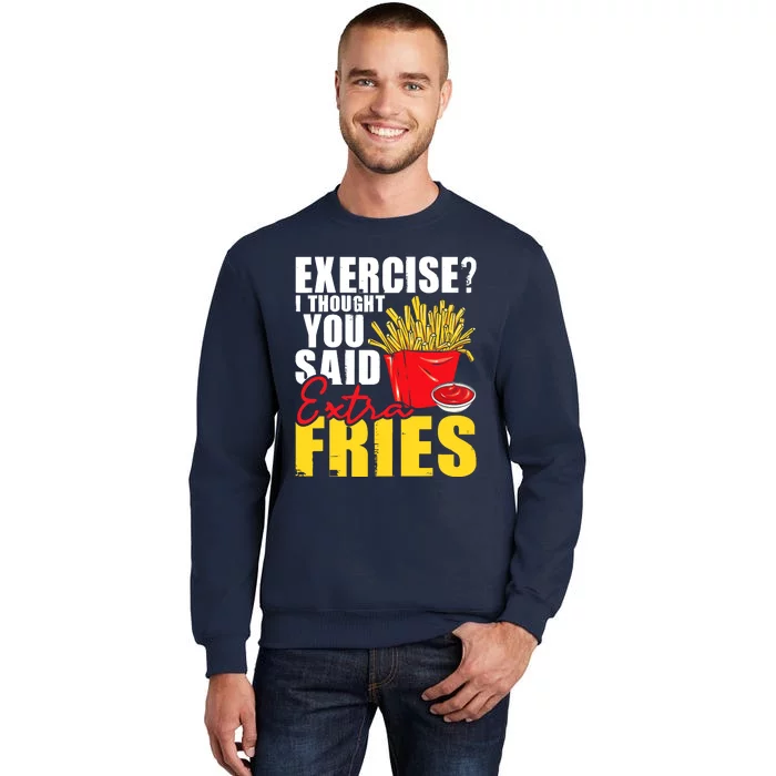 I Thought You Said Extra Fries Fast Food Lover French Fry Tall Sweatshirt