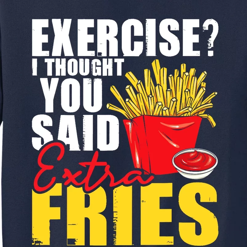 I Thought You Said Extra Fries Fast Food Lover French Fry Tall Sweatshirt