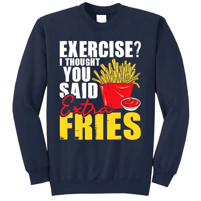 I Thought You Said Extra Fries Fast Food Lover French Fry Tall Sweatshirt