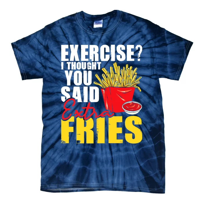 I Thought You Said Extra Fries Fast Food Lover French Fry Tie-Dye T-Shirt