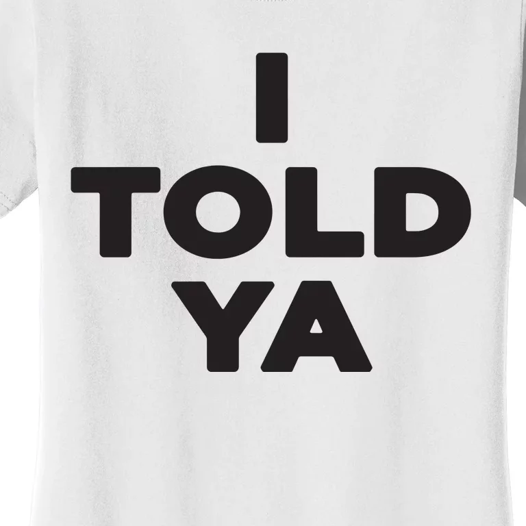 I Told Ya Women's T-Shirt