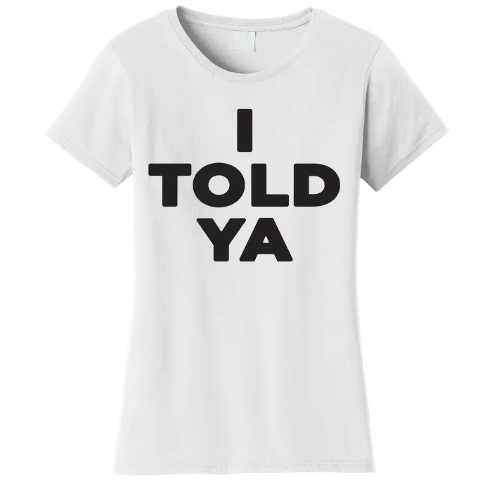 I Told Ya Women's T-Shirt