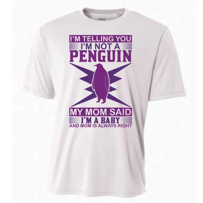 I'm Telling You I'm Not A Penguin My Mom Said I'm A Baby And Mom Is Always Right Cooling Performance Crew T-Shirt