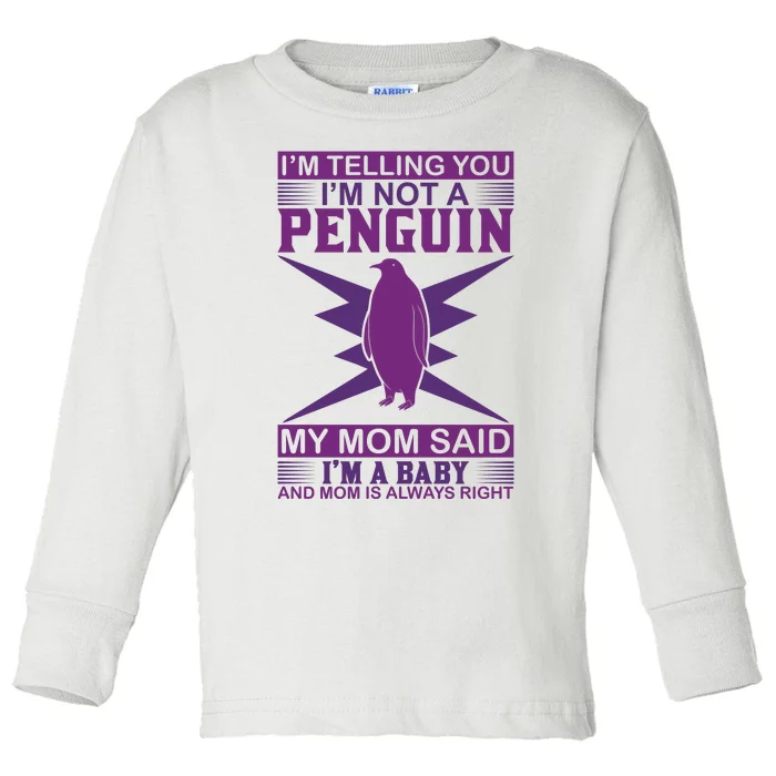 I'm Telling You I'm Not A Penguin My Mom Said I'm A Baby And Mom Is Always Right Toddler Long Sleeve Shirt