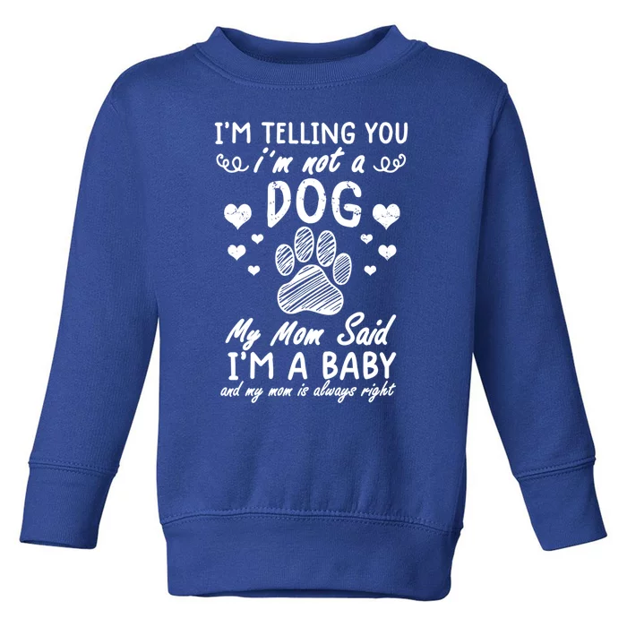 I'm Telling You I'm Not A Dog My Mom Said I'm A Gift Toddler Sweatshirt