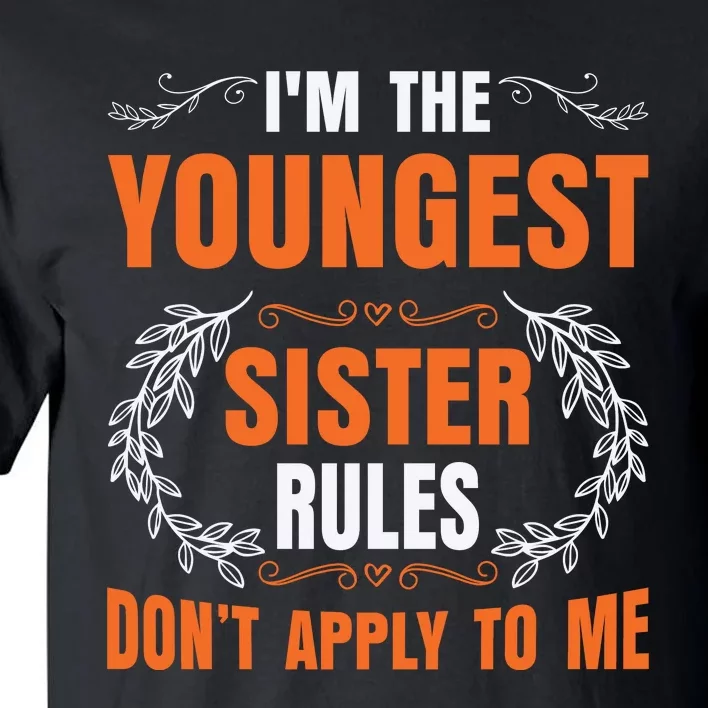 I'm The Youngest Sister Rules Don't Apply To Me Sissy Tall T-Shirt