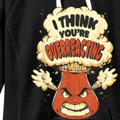 I Think You're Overreacting Funny Nerd Chemistry Lover Women's Fleece Hoodie