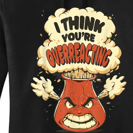 I Think You're Overreacting Funny Nerd Chemistry Lover Women's Pullover Hoodie