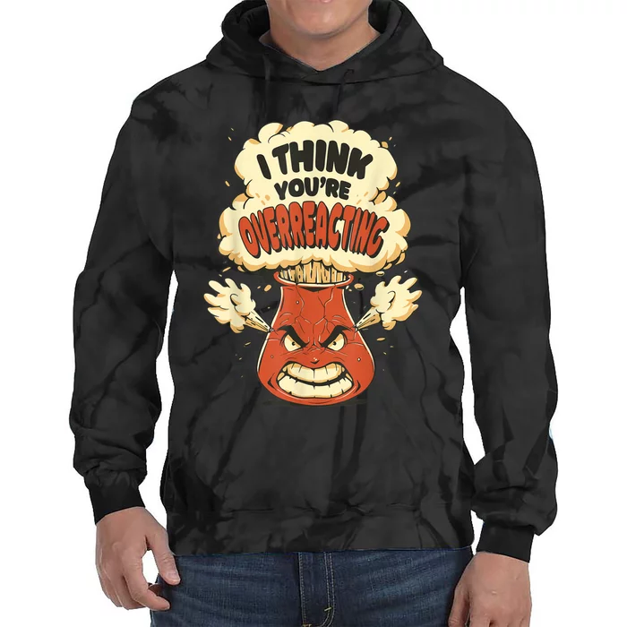 I Think You're Overreacting Funny Nerd Chemistry Lover Tie Dye Hoodie