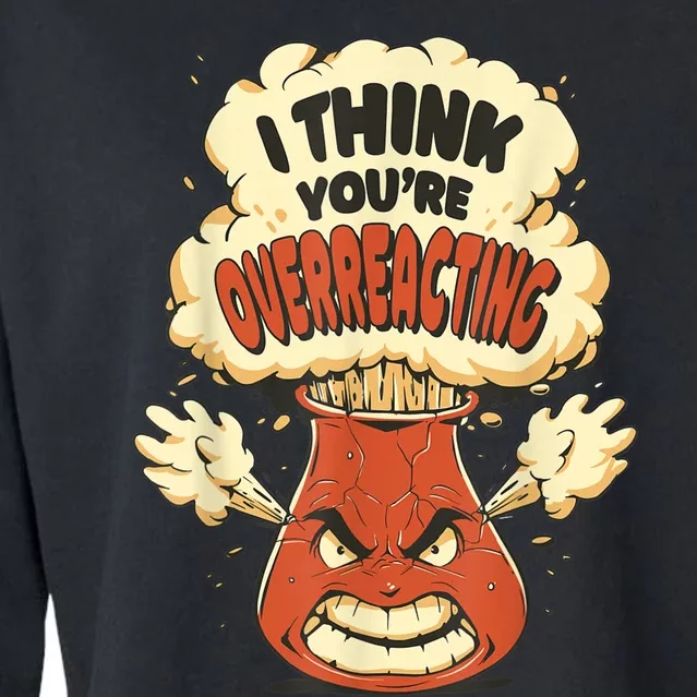 I Think You're Overreacting Funny Nerd Chemistry Lover Cropped Pullover Crew