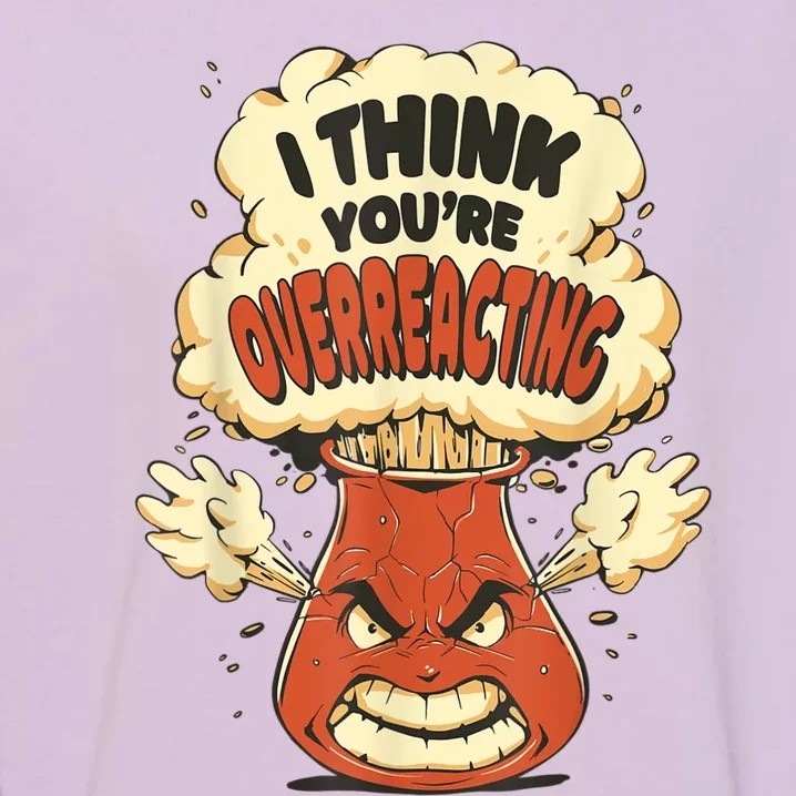 I Think You're Overreacting Funny Nerd Chemistry Lover Garment-Dyed Sweatshirt