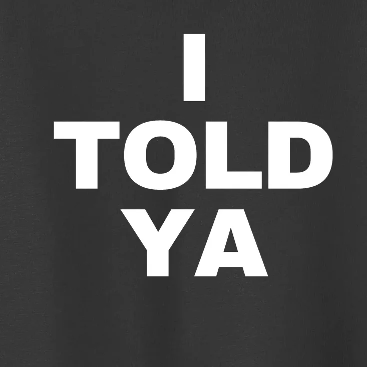 I Told Ya Toddler T-Shirt