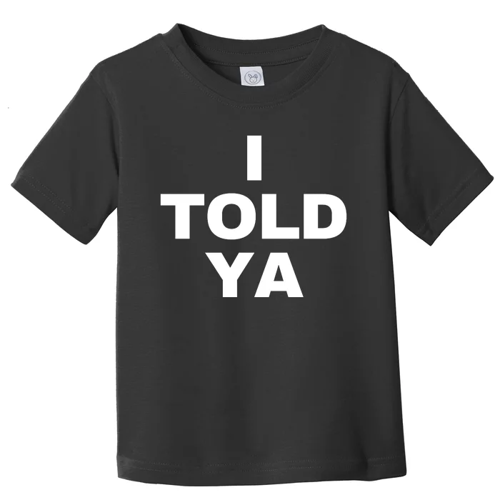 I Told Ya Toddler T-Shirt