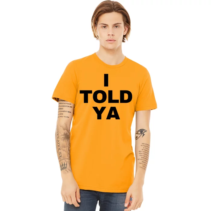 I Told Ya Premium T-Shirt