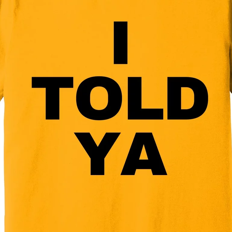 I Told Ya Premium T-Shirt