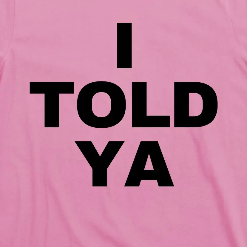 I Told Ya T-Shirt