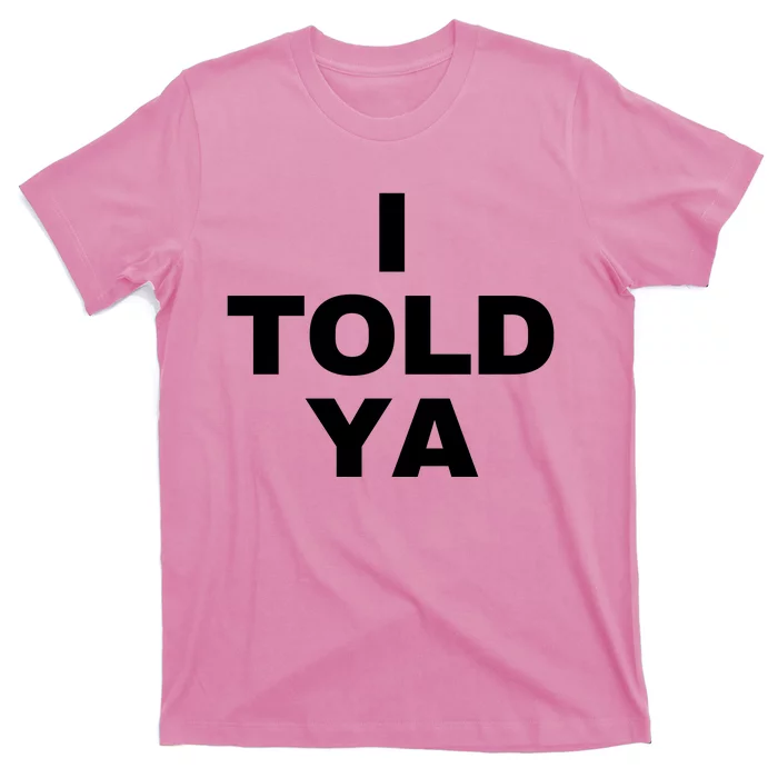 I Told Ya T-Shirt