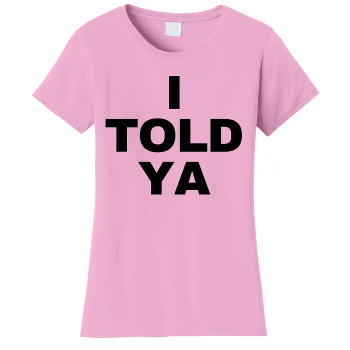 I Told Ya Women's T-Shirt