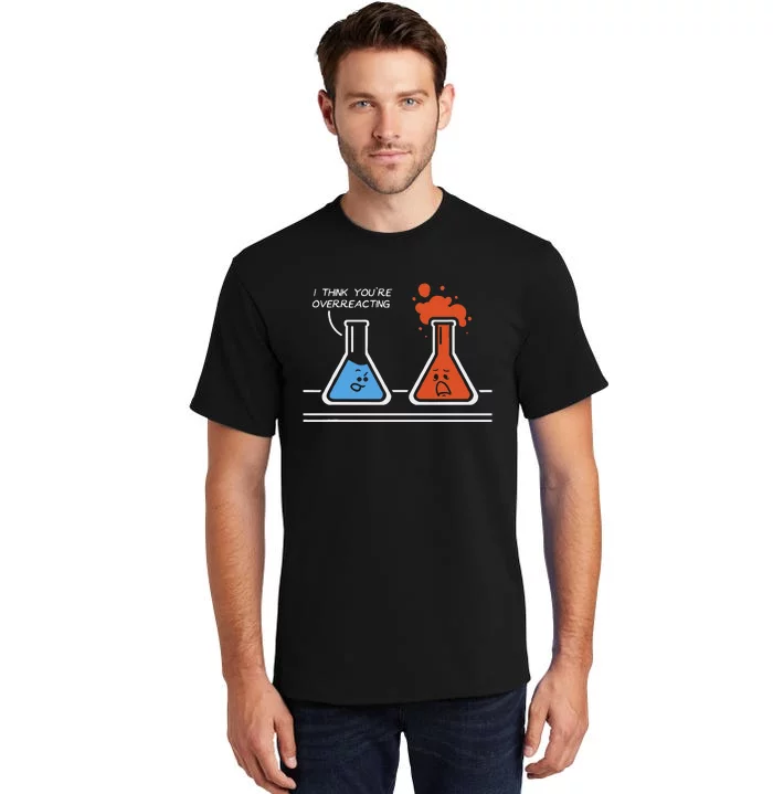 I Think YouRe Overreacting Funny Nerd Science Chemistry Tall T-Shirt