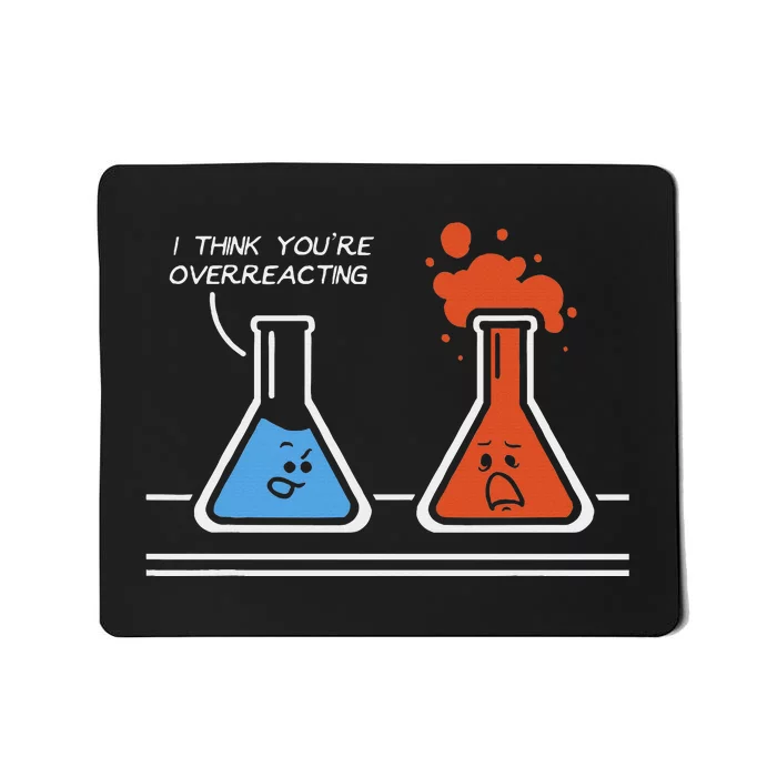 I Think YouRe Overreacting Funny Nerd Science Chemistry Mousepad