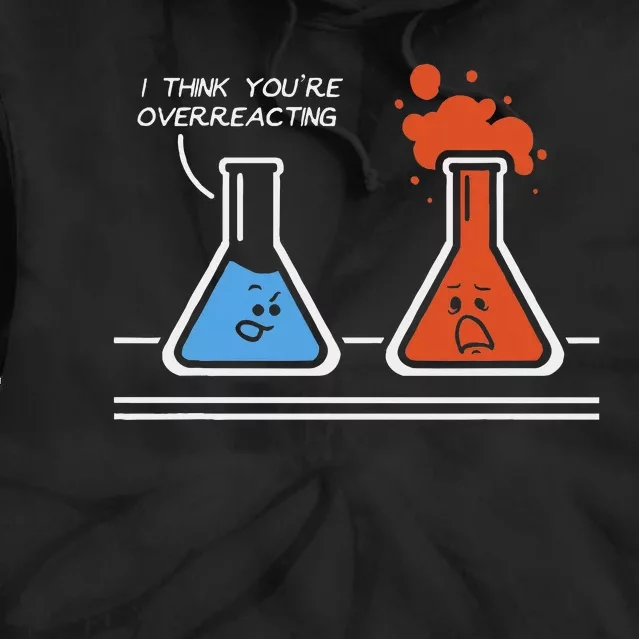 I Think YouRe Overreacting Funny Nerd Science Chemistry Tie Dye Hoodie