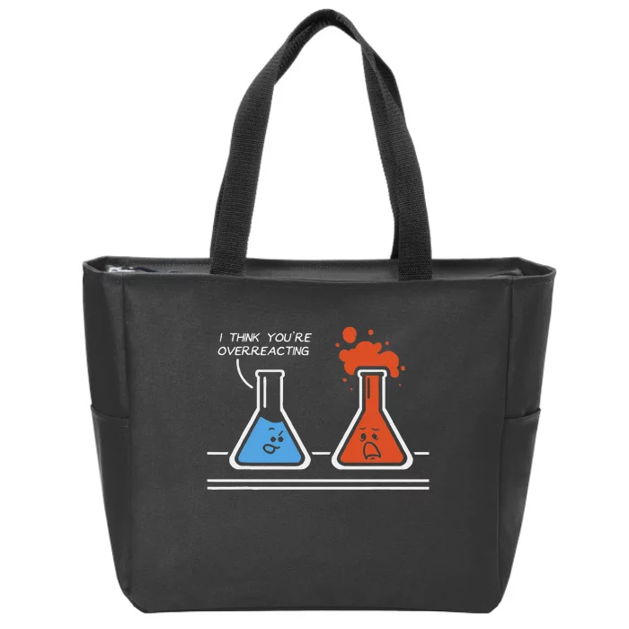 I Think YouRe Overreacting Funny Nerd Science Chemistry Zip Tote Bag