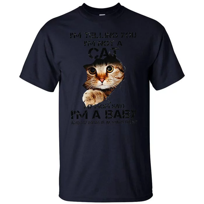 Im Telling You Im Not A Cat My Mom Said Im A Baby Tall T-Shirt