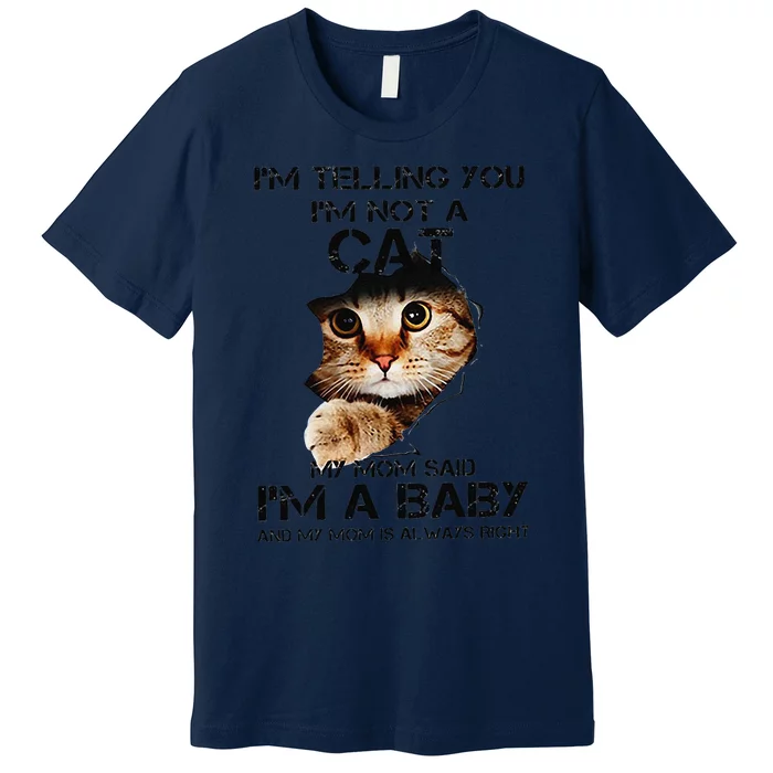 Im Telling You Im Not A Cat My Mom Said Im A Baby Premium T-Shirt