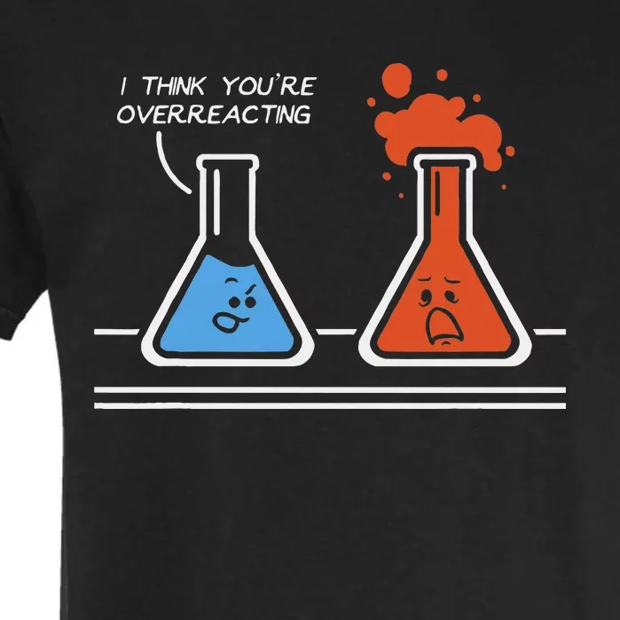 I Think YouRe Overreacting Funny Nerd Science Chemistry Garment-Dyed Heavyweight T-Shirt