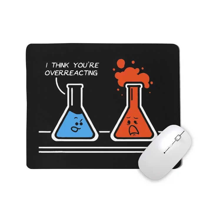 I Think You're Overreacting Funny Nerd Science Chemistry Mousepad