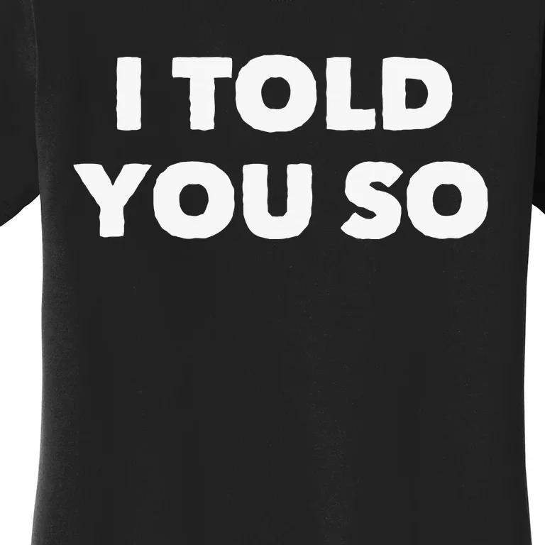 I Told You So Women's T-Shirt