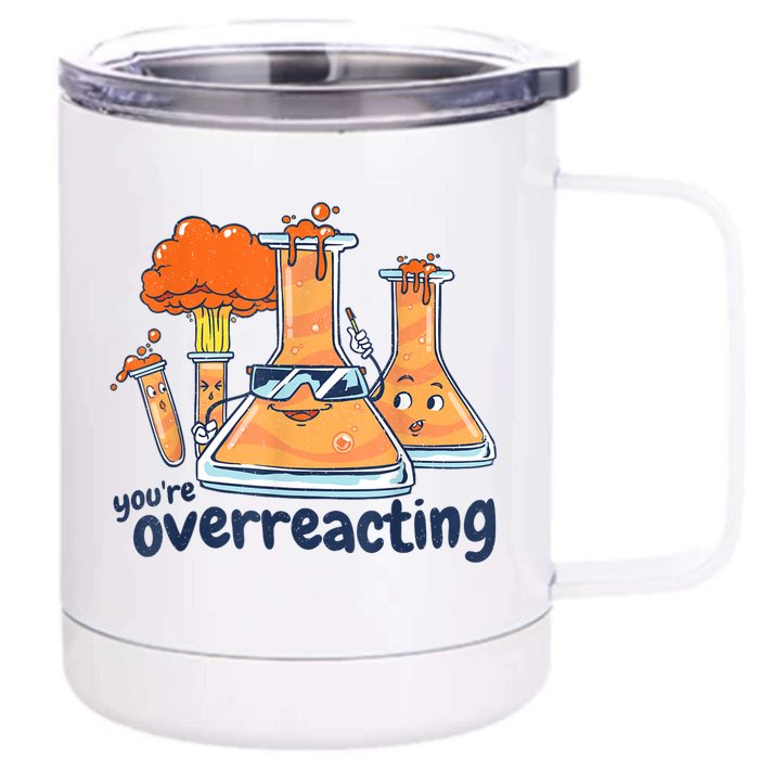 I Think You Are Overreacting Funny Nerd Chemistry Front & Back 12oz Stainless Steel Tumbler Cup