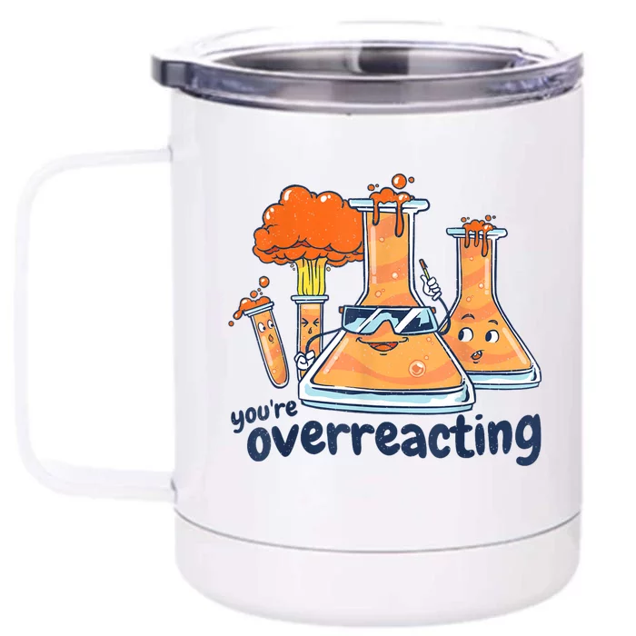 I Think You Are Overreacting Funny Nerd Chemistry Front & Back 12oz Stainless Steel Tumbler Cup