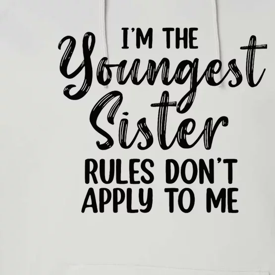 IM The Youngest Sister Rules DonT Apply To Me Funny Performance Fleece Hoodie