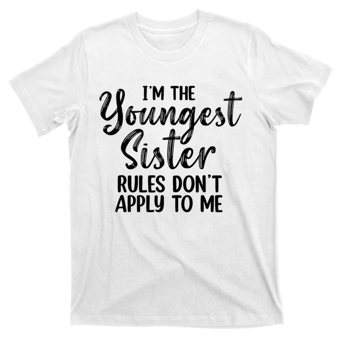 IM The Youngest Sister Rules DonT Apply To Me Funny T-Shirt