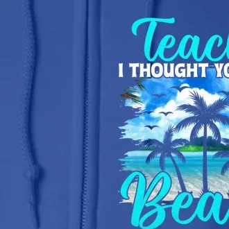 I Thought You Said Beach Teacher End Of Year Teacher Beach Gift Full Zip Hoodie