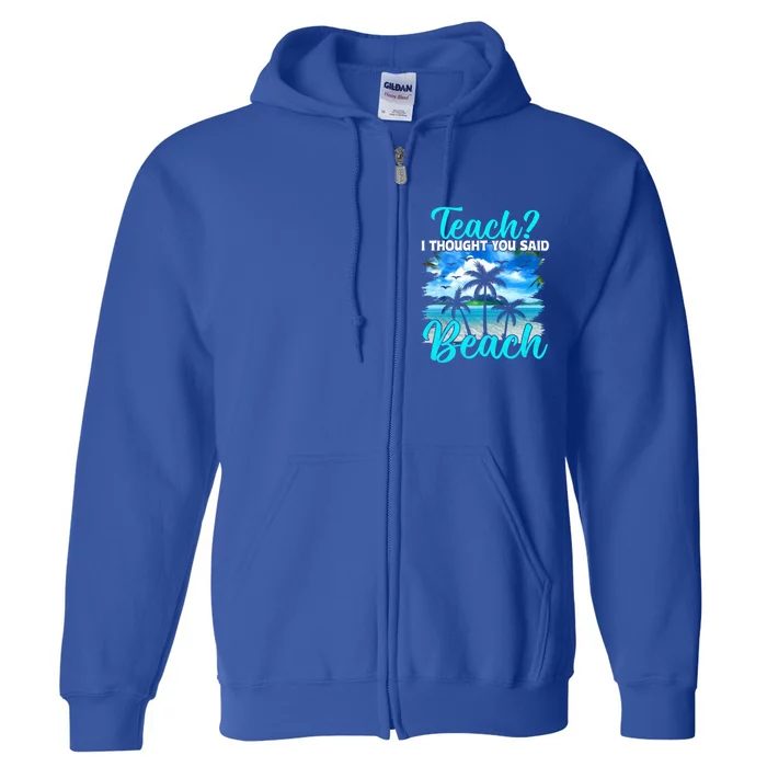 I Thought You Said Beach Teacher End Of Year Teacher Beach Gift Full Zip Hoodie