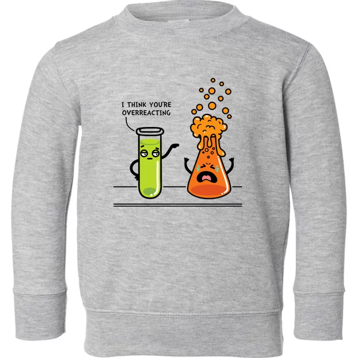 I Think Youre Overreacting Funny Nerd Chemistry Lover Toddler Sweatshirt