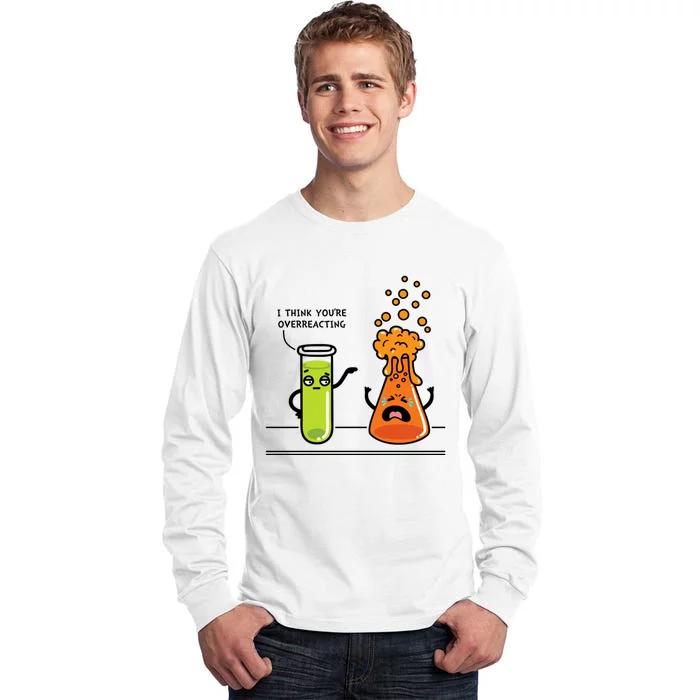 I Think Youre Overreacting Funny Nerd Chemistry Lover Tall Long Sleeve T-Shirt