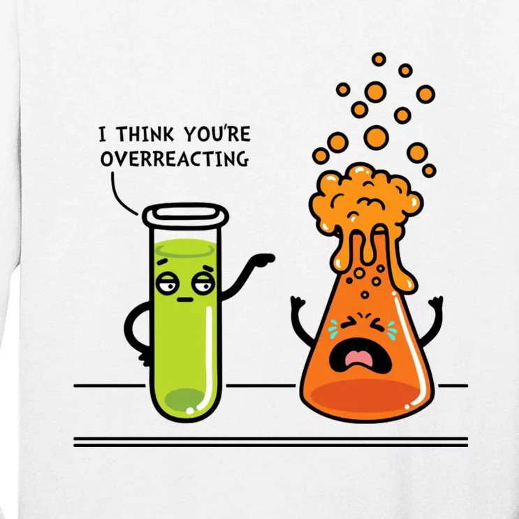 I Think Youre Overreacting Funny Nerd Chemistry Lover Tall Long Sleeve T-Shirt