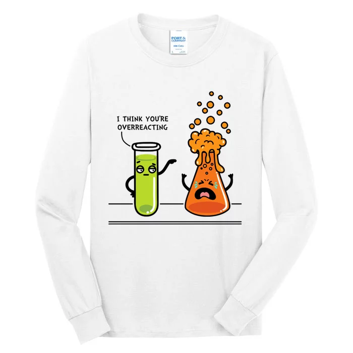 I Think Youre Overreacting Funny Nerd Chemistry Lover Tall Long Sleeve T-Shirt