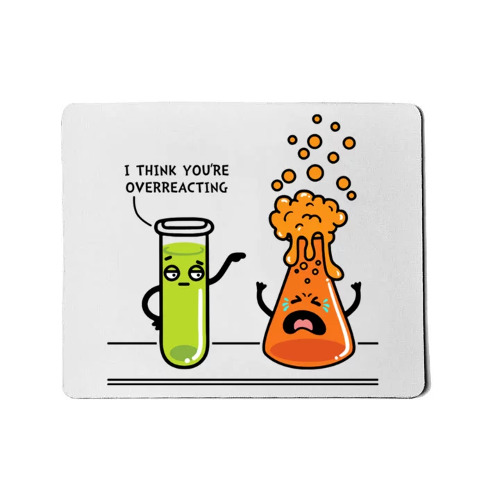 I Think Youre Overreacting Funny Nerd Chemistry Lover Mousepad