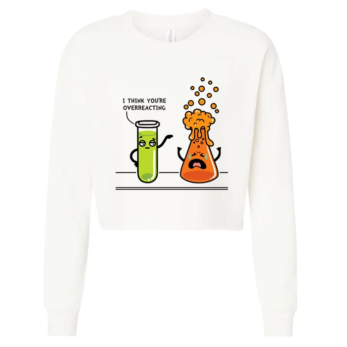 I Think Youre Overreacting Funny Nerd Chemistry Lover Cropped Pullover Crew