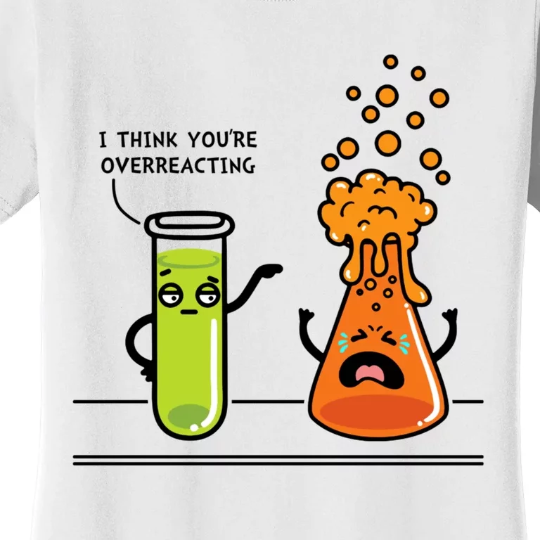 I Think Youre Overreacting Funny Nerd Chemistry Lover Women's T-Shirt