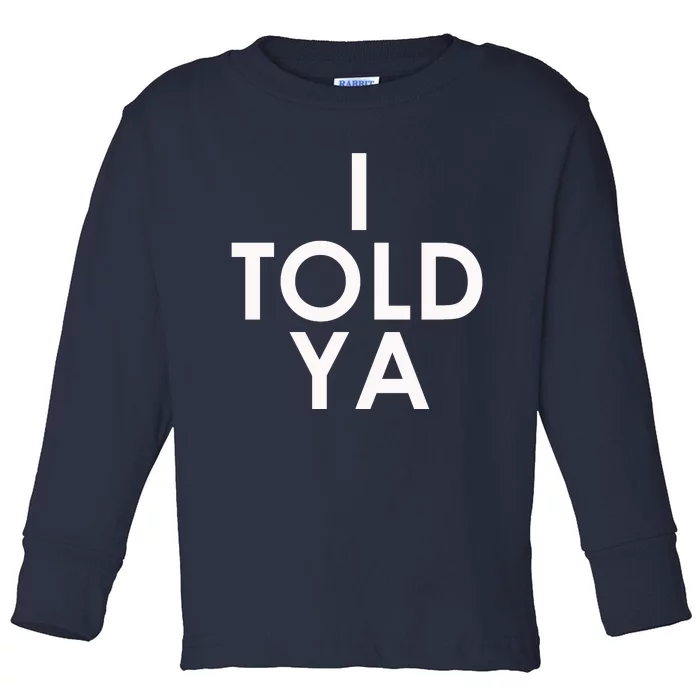 I Told Ya Toddler Long Sleeve Shirt