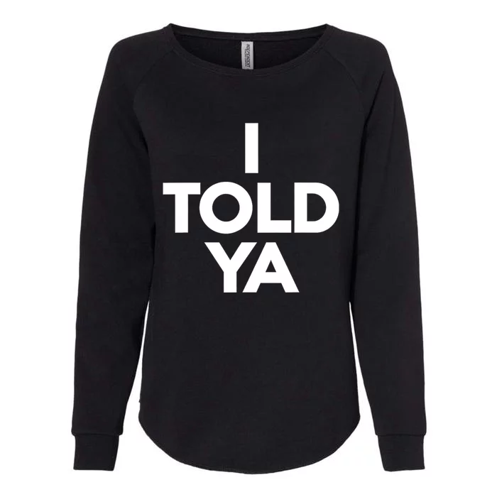 I Told Ya Slogan Mothers Day Gift Womens California Wash Sweatshirt