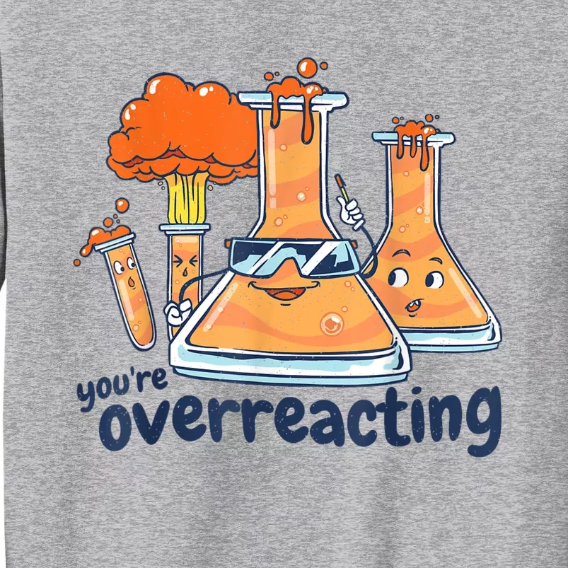 I Think You Are Overreacting Funny Nerd Chemistry Tall Sweatshirt