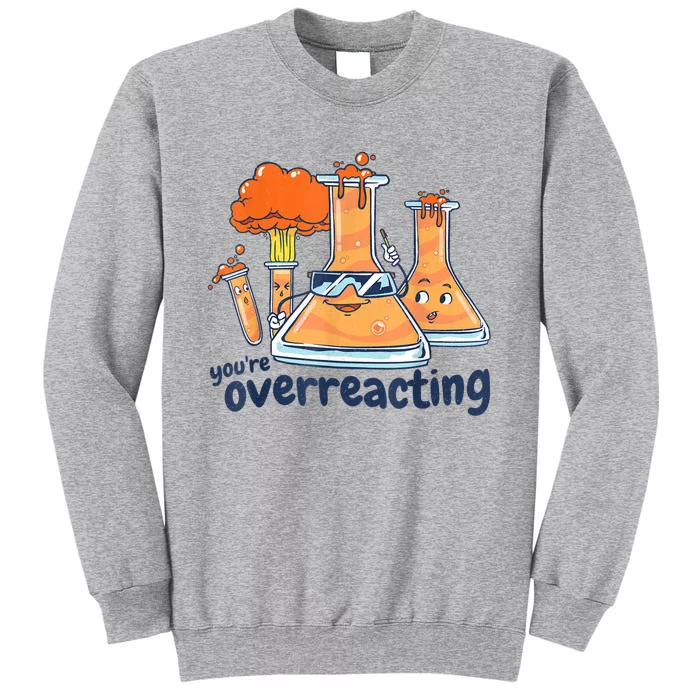 I Think You Are Overreacting Funny Nerd Chemistry Tall Sweatshirt