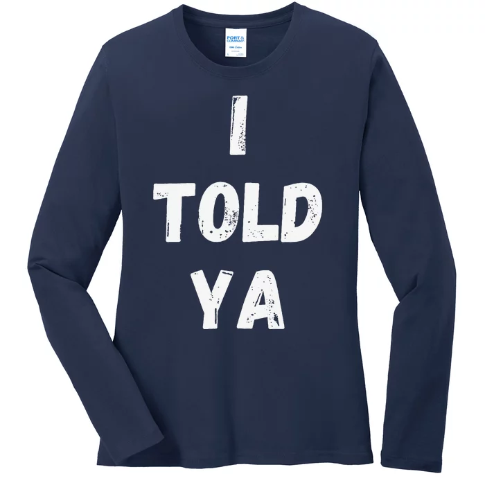 I Told Ya I Told You Ladies Long Sleeve Shirt