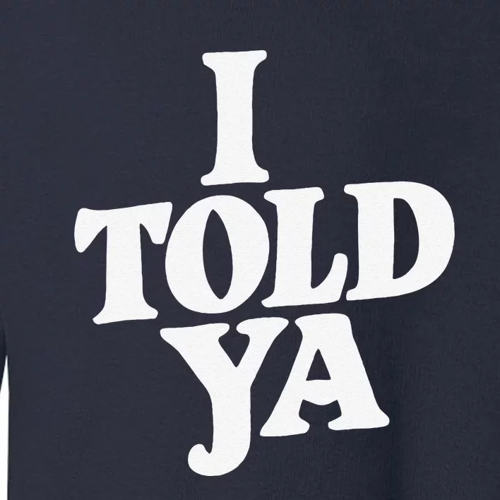 I Told Ya Funny Toddler Sweatshirt